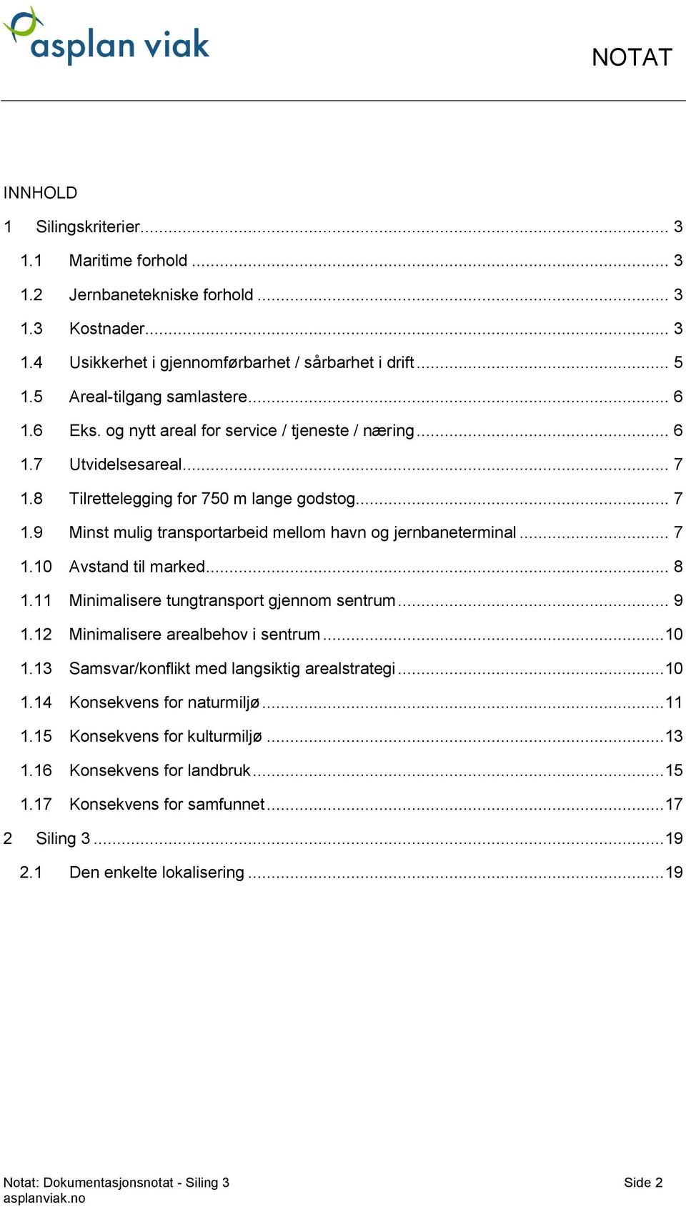 .. 7 1.10 Avstand til marked... 8 1.11 Minimalisere tungtransport gjennom sentrum... 9 1.12 Minimalisere arealbehov i sentrum...10 1.13 Samsvar/konflikt med langsiktig arealstrategi...10 1.14 Konsekvens for naturmiljø.