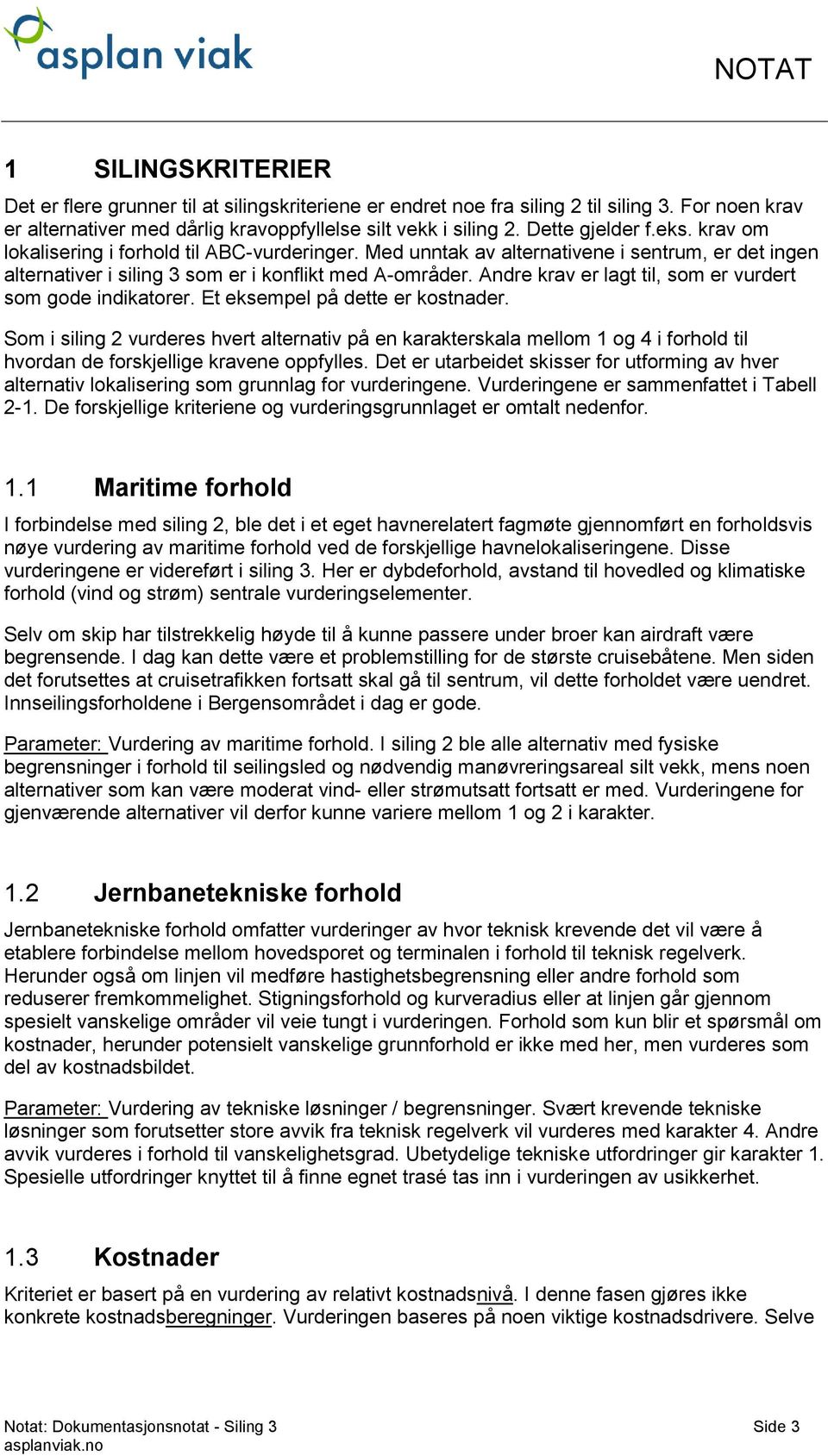 Andre krav er lagt til, som er vurdert som gode indikatorer. Et eksempel på dette er kostnader.