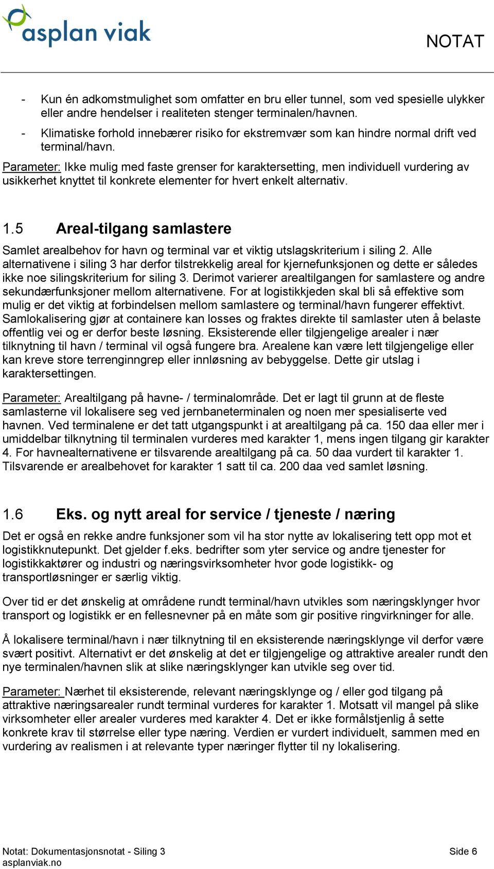 Parameter: Ikke mulig med faste grenser for karaktersetting, men individuell vurdering av usikkerhet knyttet til konkrete elementer for hvert enkelt alternativ. 1.