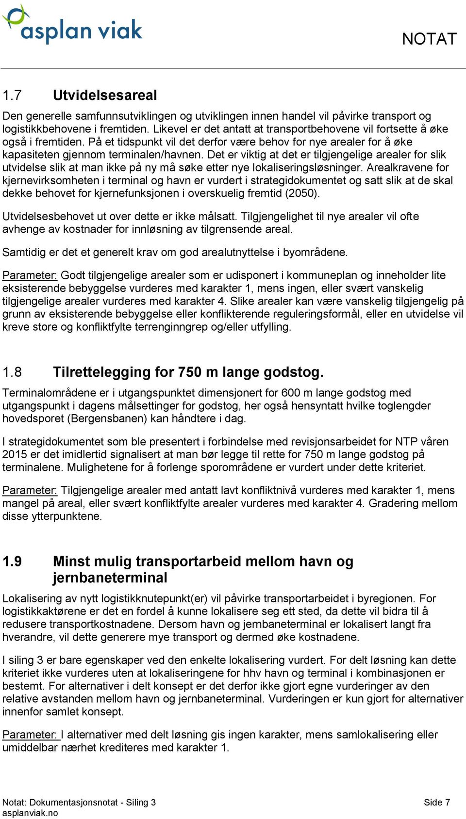 Det er viktig at det er tilgjengelige arealer for slik utvidelse slik at man ikke på ny må søke etter nye lokaliseringsløsninger.