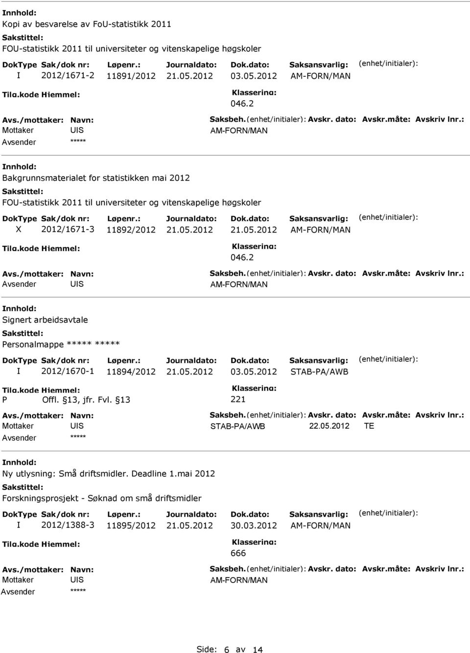 2 Bakgrunnsmaterialet for statistikken mai 2012 FO-statistikk 2011 til universiteter og vitenskapelige høgskoler X 2012/1671-3 11892/2 S