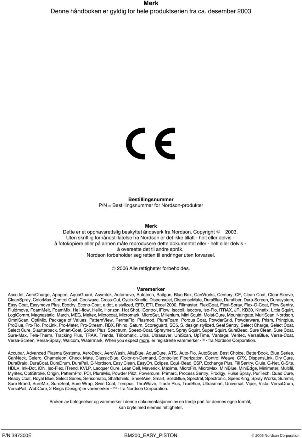 Uten skriftlig forhåndstillatelse fra Nordson er det ikke tillatt - helt eller delvis - å fotokopiere eller på annen måte reprodusere dette dokumentet eller - helt eller delvis - å oversette det til