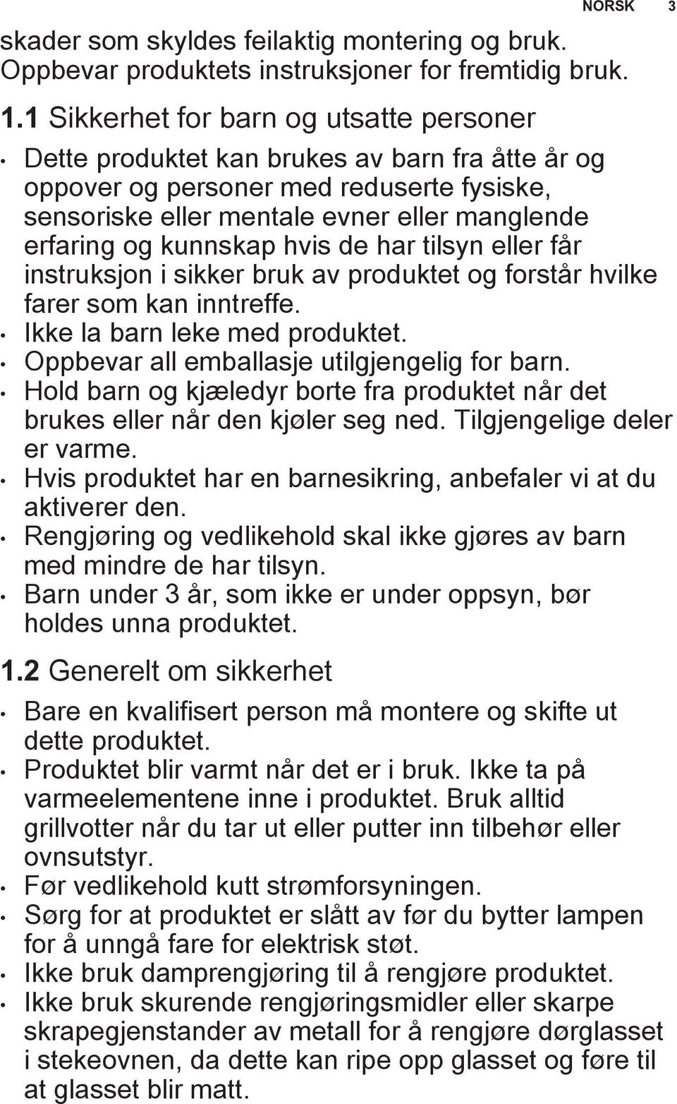 kunnskap hvis de har tilsyn eller får instruksjon i sikker bruk av produktet og forstår hvilke farer som kan inntreffe. Ikke la barn leke med produktet. Oppbevar all emballasje utilgjengelig for barn.