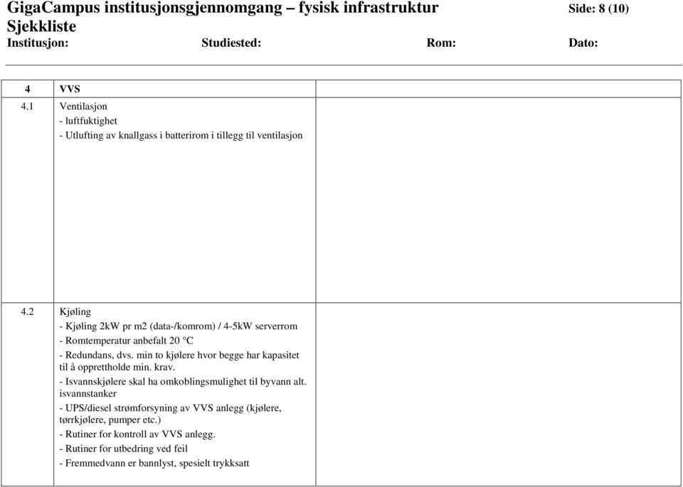 2 Kjøling - Kjøling 2kW pr m2 (data-/komrom) / 4-5kW serverrom - Romtemperatur anbefalt 20 C - Redundans, dvs.