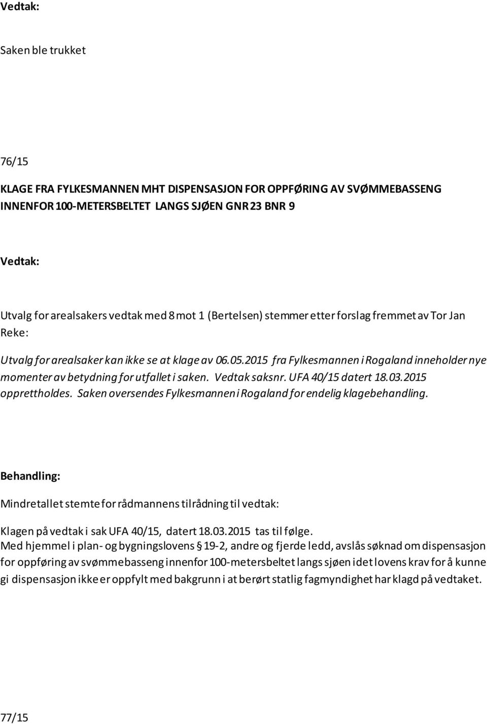 Vedtak saksnr. UFA 40/15 datert 18.03.2015 opprettholdes. Saken oversendes Fylkesmannen i Rogaland for endelig klagebehandling.