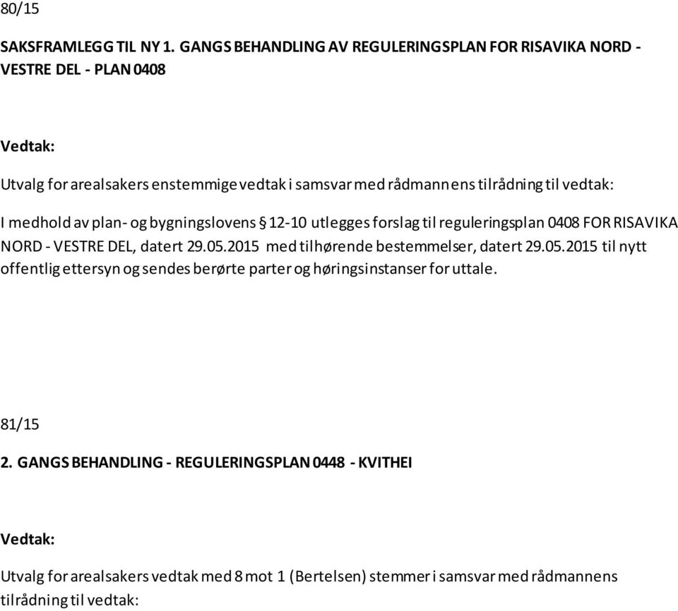 til vedtak: I medhold av plan- og bygningslovens 12-10 utlegges forslag til reguleringsplan 0408 FOR RISAVIKA NORD - VESTRE DEL, datert 29.05.