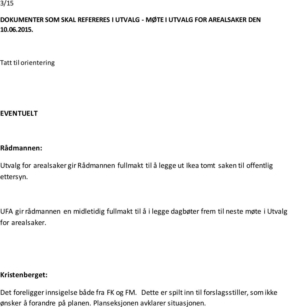 offentlig ettersyn. UFA gir rådmannen en midletidig fullmakt til å i legge dagbøter frem til neste møte i Utvalg for arealsaker.