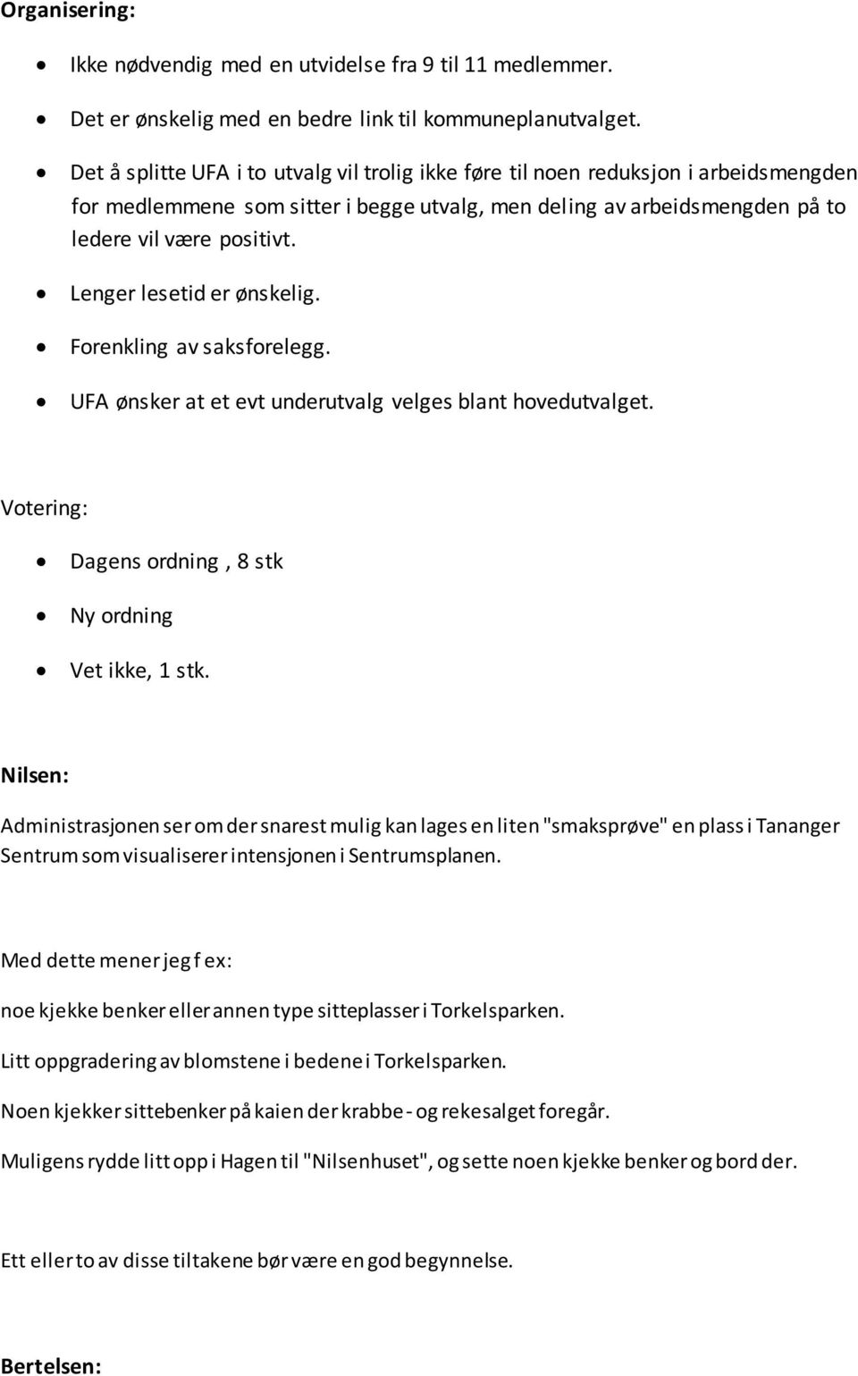 Lenger lesetid er ønskelig. Forenkling av saksforelegg. UFA ønsker at et evt underutvalg velges blant hovedutvalget. Votering: Dagens ordning, 8 stk Ny ordning Vet ikke, 1 stk.