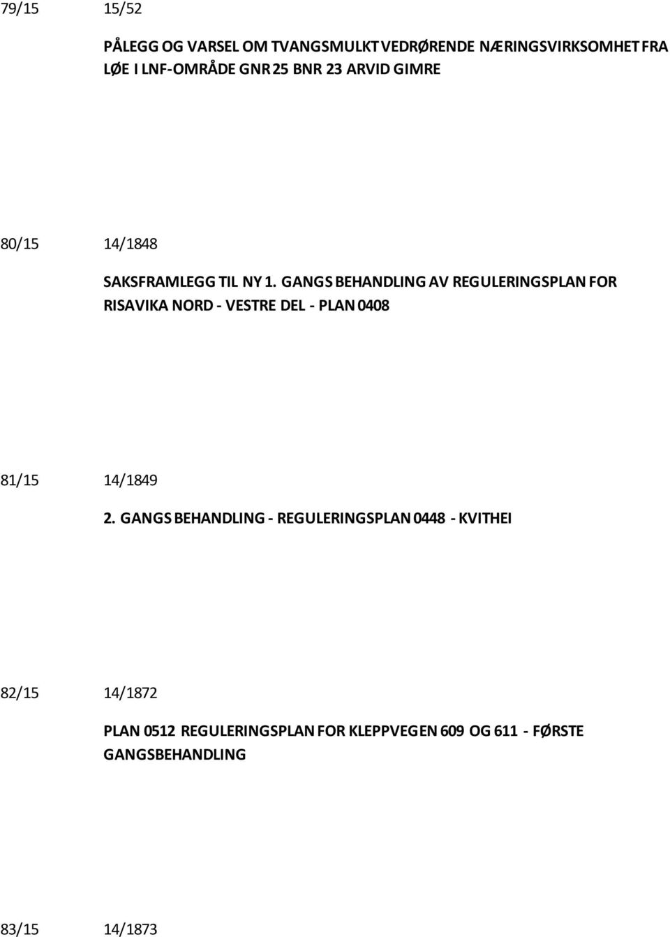 GANGS BEHANDLING AV REGULERINGSPLAN FOR RISAVIKA NORD - VESTRE DEL - PLAN 0408 81/15 14/1849 2.