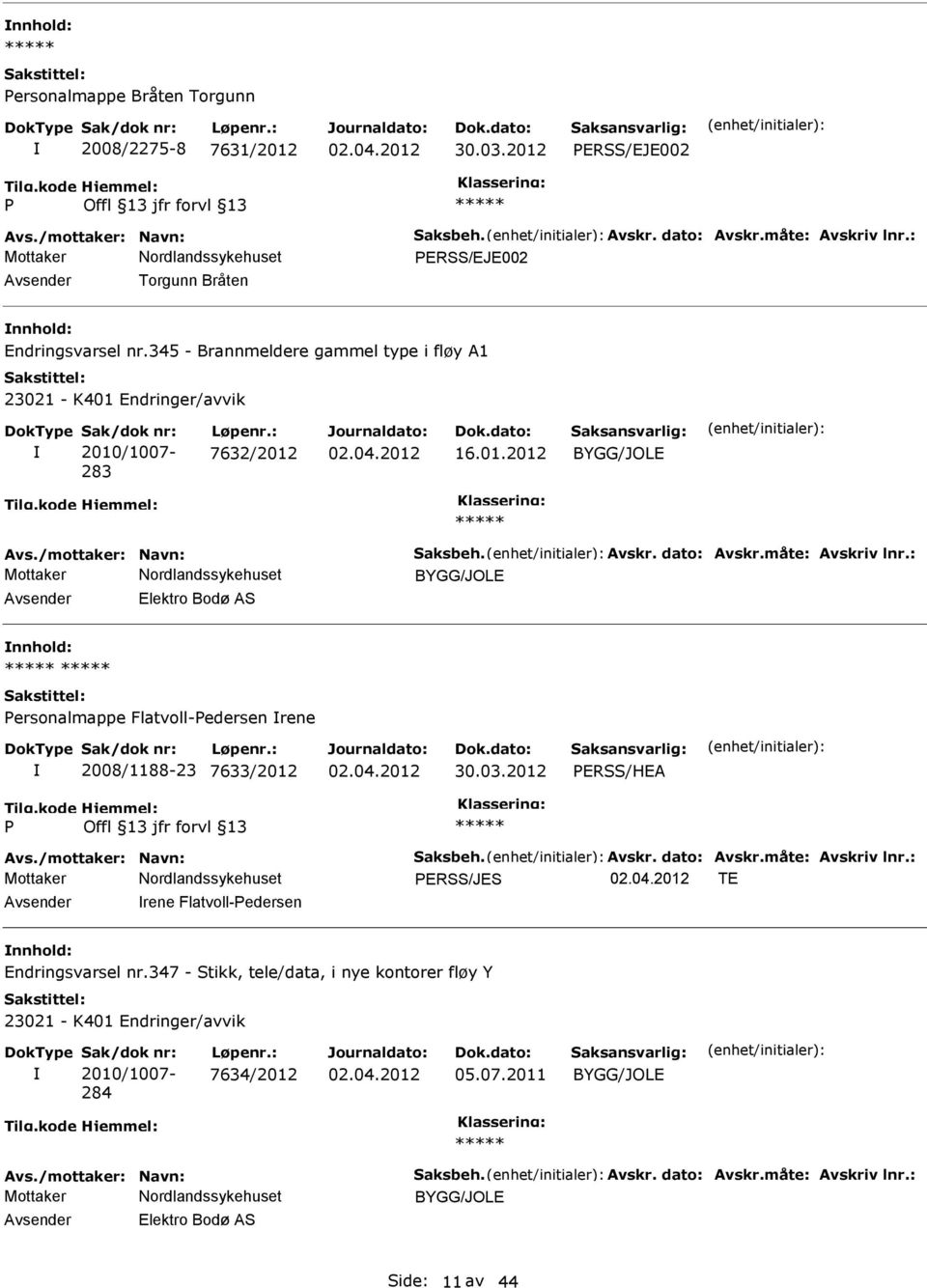 måte: Avskriv lnr.: nnhold: ersonalmappe Flatvoll-edersen rene 2008/1188-23 7633/2012 30.03.2012 ERSS/HEA Avs./mottaker: Navn: Saksbeh. Avskr. dato: Avskr.måte: Avskriv lnr.: ERSS/JES TE Avsender rene Flatvoll-edersen nnhold: Endringsvarsel nr.