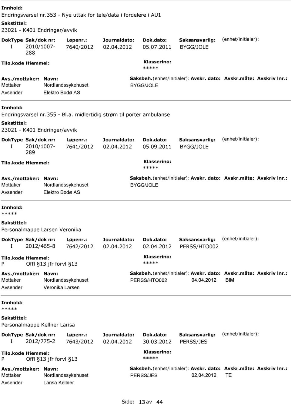 : nnhold: ersonalmappe Larsen Veronika 2012/465-8 7642/2012 ERSS/HTO002 Avs./mottaker: Navn: Saksbeh. Avskr. dato: Avskr.måte: Avskriv lnr.: ERSS/HTO002 04.