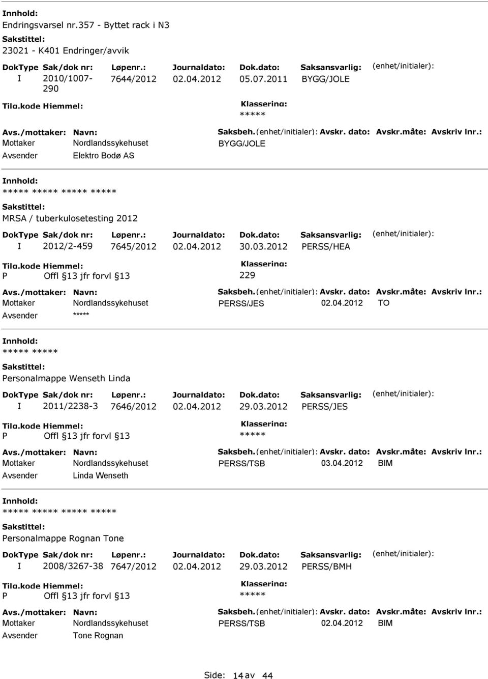 : ERSS/JES TO Avsender nnhold: ersonalmappe Wenseth Linda 2011/2238-3 7646/2012 29.03.2012 ERSS/JES Avs./mottaker: Navn: Saksbeh. Avskr. dato: Avskr.måte: Avskriv lnr.