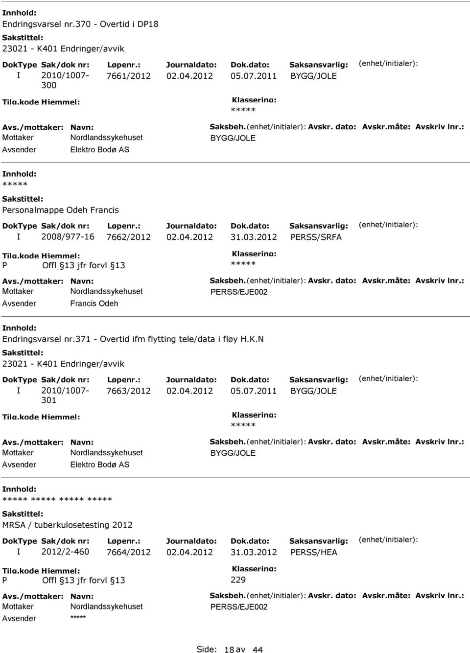 : ERSS/EJE002 Avsender Francis Odeh nnhold: Endringsvarsel nr.371 - Overtid ifm flytting tele/data i fløy H.K.N 301 7663/2012 05.07.2011 Avs./mottaker: Navn: Saksbeh.