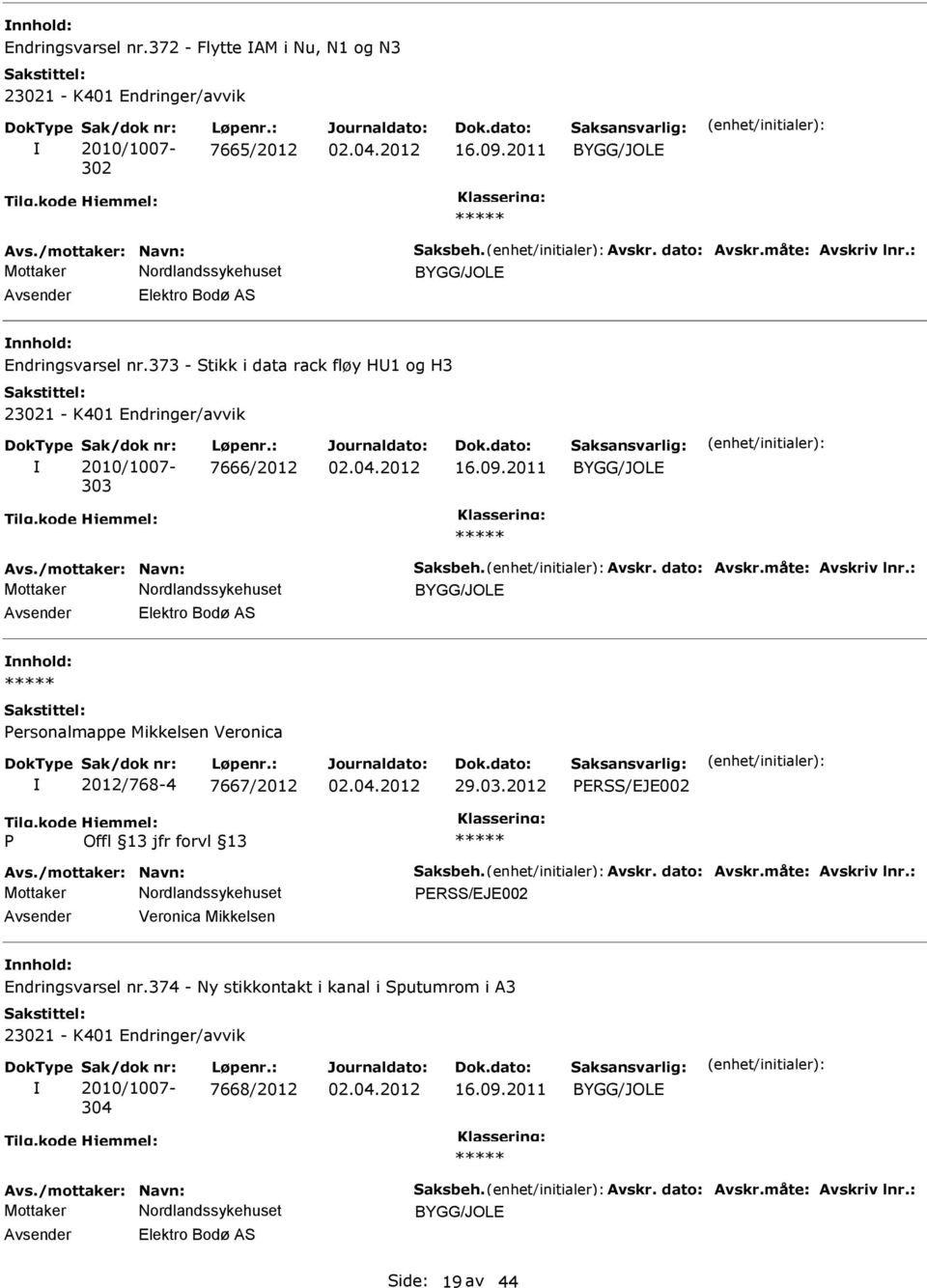 : nnhold: ersonalmappe Mikkelsen Veronica 2012/768-4 7667/2012 29.03.2012 ERSS/EJE002 Avs./mottaker: Navn: Saksbeh. Avskr. dato: Avskr.måte: Avskriv lnr.