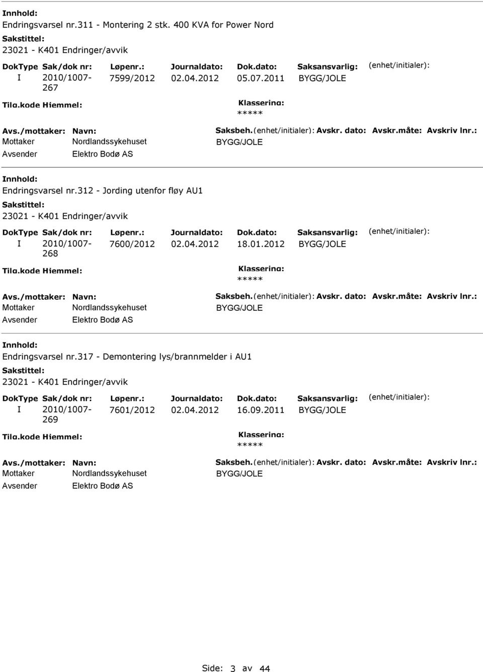 312 - Jording utenfor fløy AU1 268 7600/2012 18.01.2012 Avs.317 - Demontering lys/brannmelder i AU1 269 7601/2012 Avs.