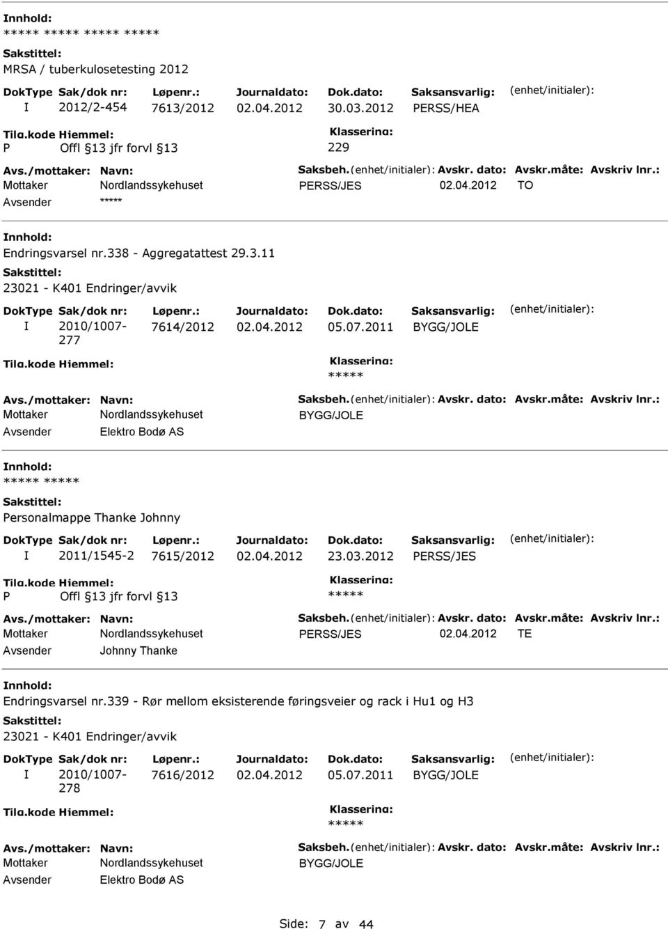 : nnhold: ersonalmappe Thanke Johnny 2011/1545-2 7615/2012 23.03.2012 ERSS/JES Avs./mottaker: Navn: Saksbeh. Avskr. dato: Avskr.måte: Avskriv lnr.