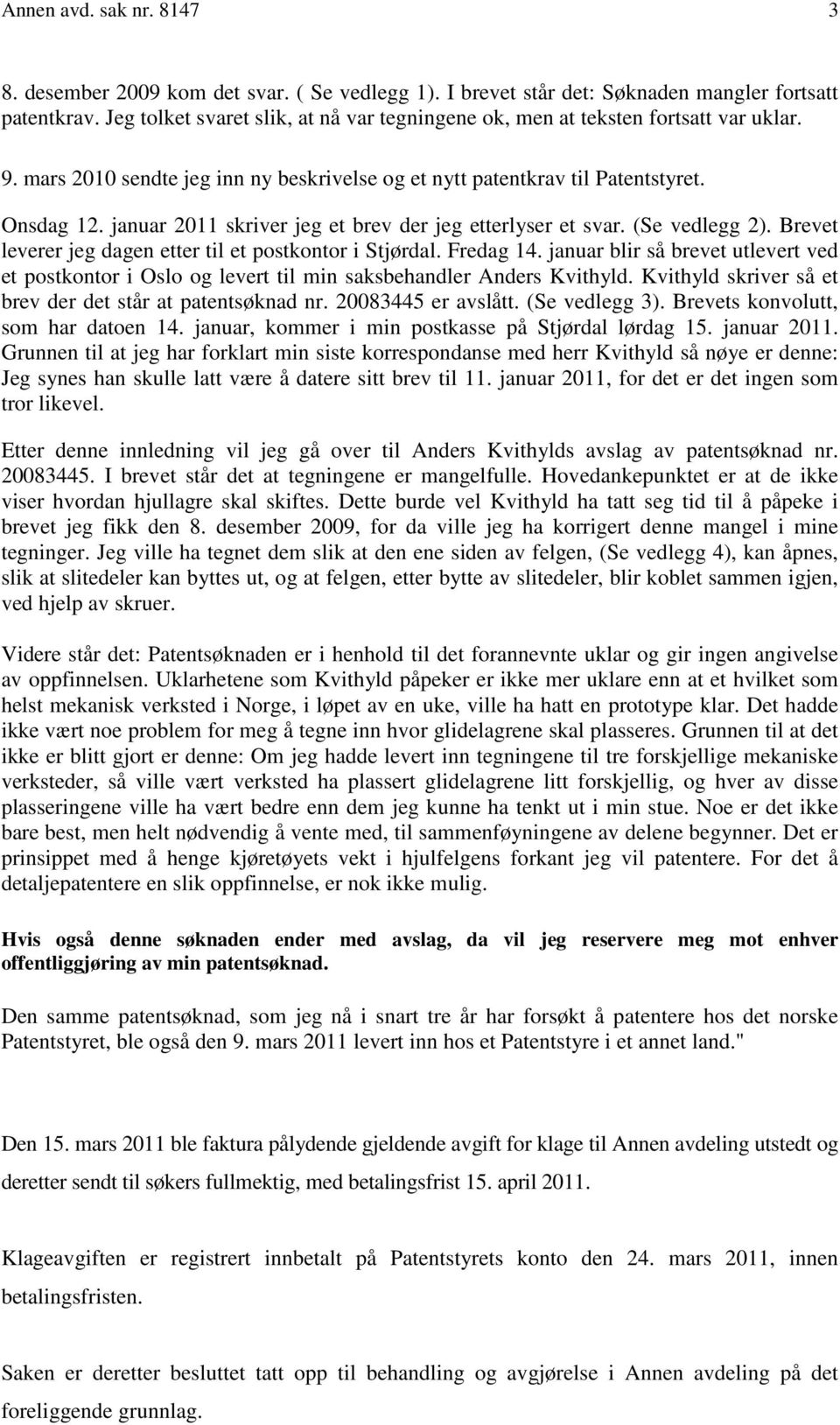 januar 2011 skriver jeg et brev der jeg etterlyser et svar. (Se vedlegg 2). Brevet leverer jeg dagen etter til et postkontor i Stjørdal. Fredag 14.