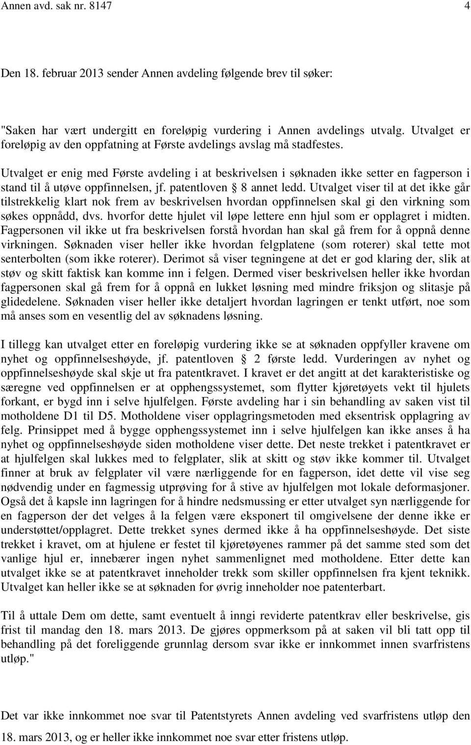 Utvalget er enig med Første avdeling i at beskrivelsen i søknaden ikke setter en fagperson i stand til å utøve oppfinnelsen, jf. patentloven 8 annet ledd.