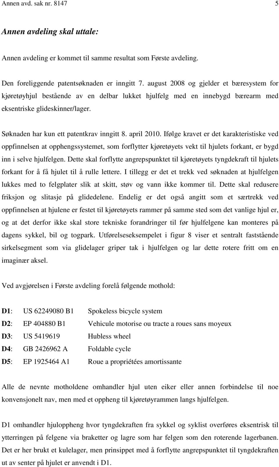 april 2010. Ifølge kravet er det karakteristiske ved oppfinnelsen at opphengssystemet, som forflytter kjøretøyets vekt til hjulets forkant, er bygd inn i selve hjulfelgen.