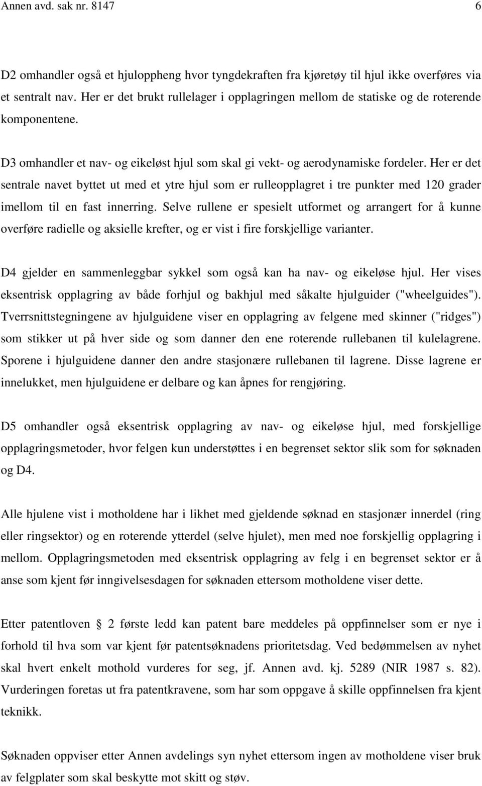 Her er det sentrale navet byttet ut med et ytre hjul som er rulleopplagret i tre punkter med 120 grader imellom til en fast innerring.