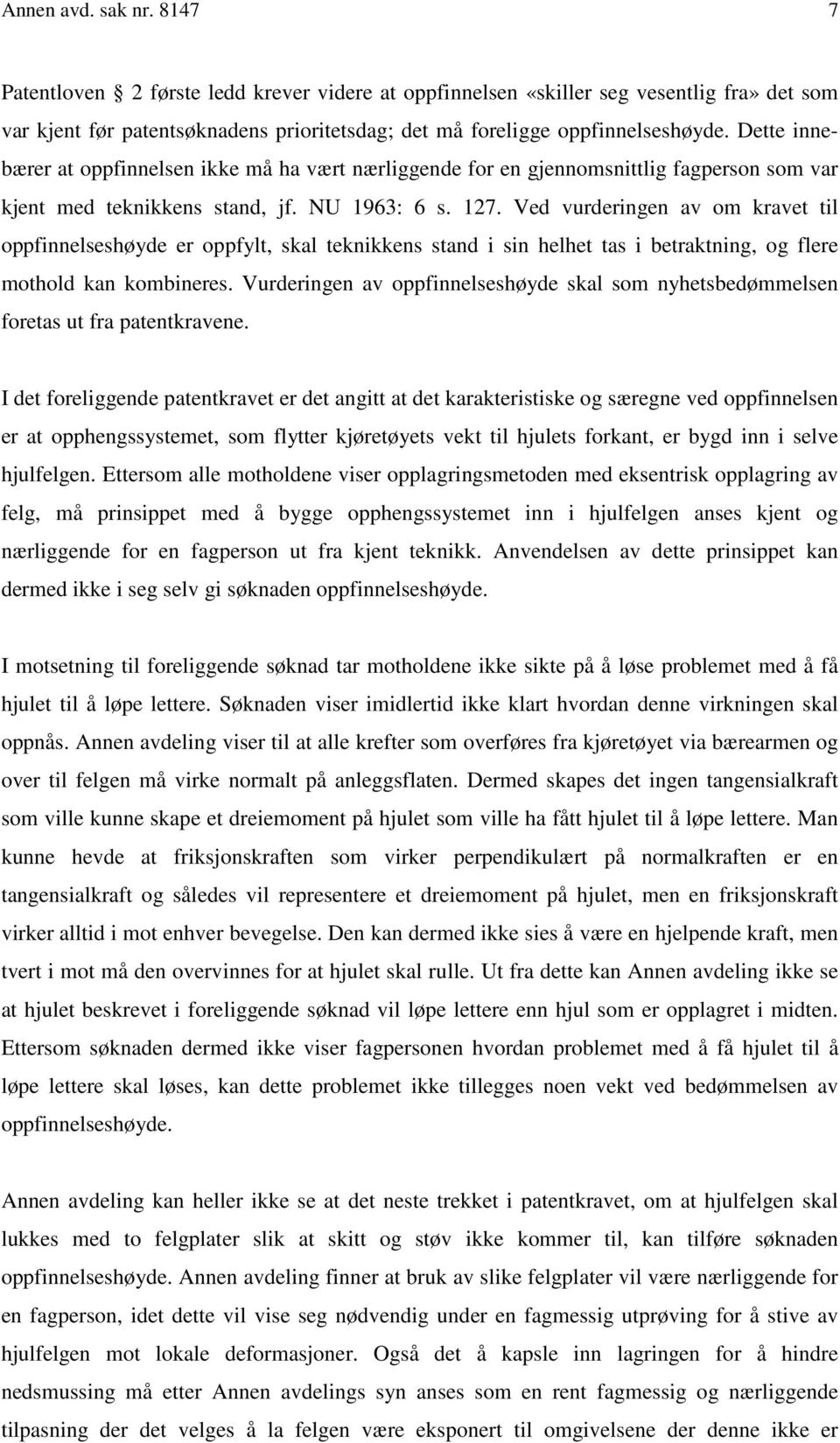 Ved vurderingen av om kravet til oppfinnelseshøyde er oppfylt, skal teknikkens stand i sin helhet tas i betraktning, og flere mothold kan kombineres.