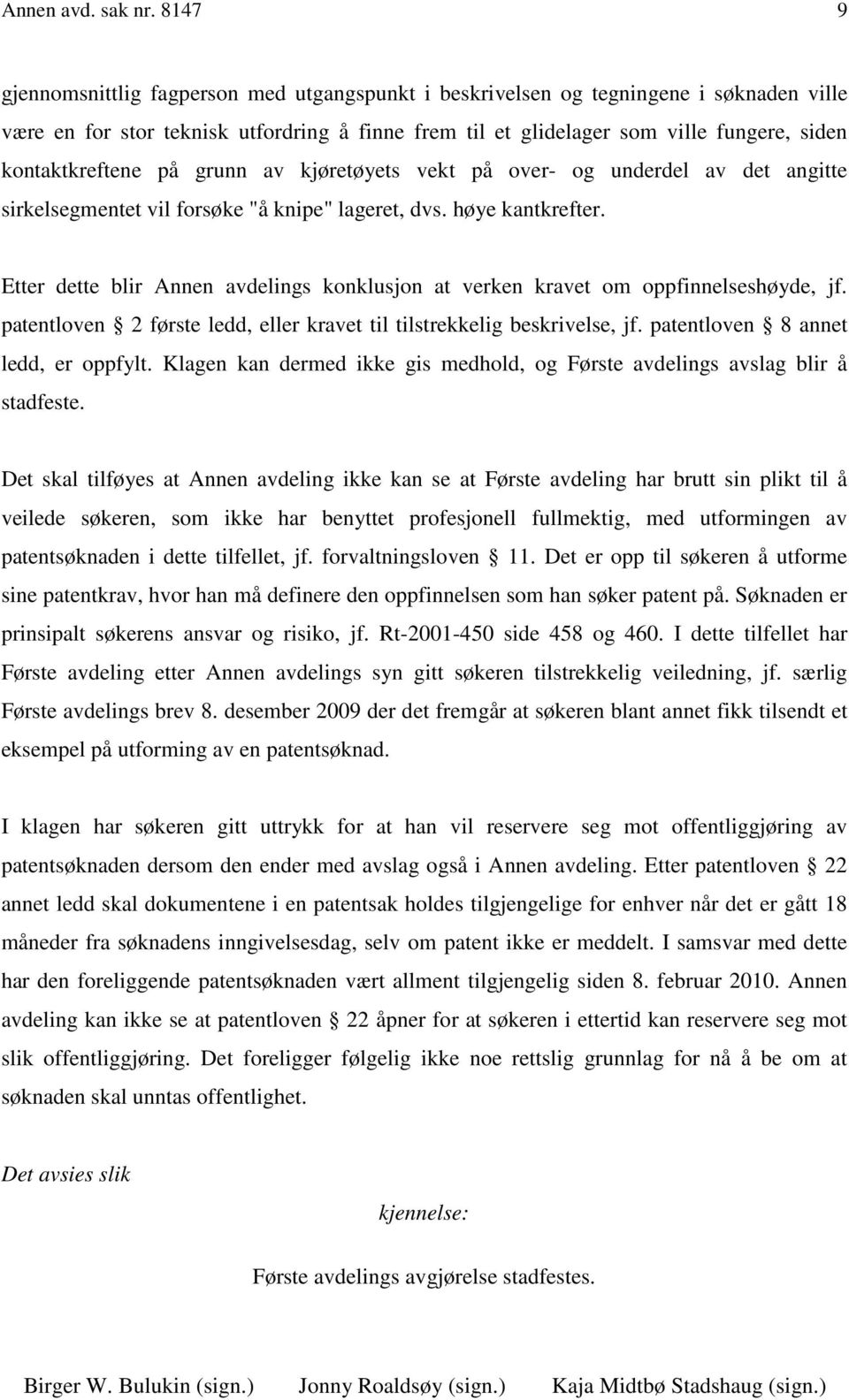 kontaktkreftene på grunn av kjøretøyets vekt på over- og underdel av det angitte sirkelsegmentet vil forsøke "å knipe" lageret, dvs. høye kantkrefter.