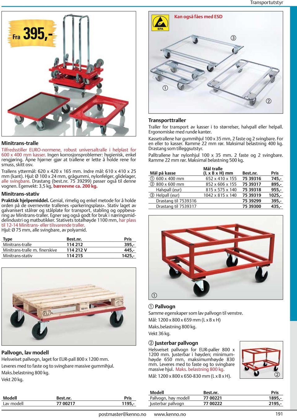 Hjul: Ø 100 x 24 mm, grågummi, nylonfelger, glidelager, alle svingbare. Drastang (best.nr. 75 39299) passer også til denne vognen. Egenvekt: 3,5 kg, bæreevne ca. 200 kg.