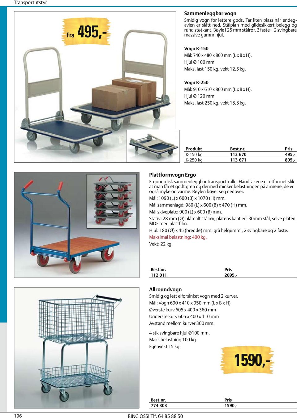 Maks. last 250 kg, vekt 18,8 kg. Produkt K-150 kg 113 670 495,- K-250 kg 113 671 895,- Plattformvogn Ergo Ergonomisk sammenleggbar transporttralle.