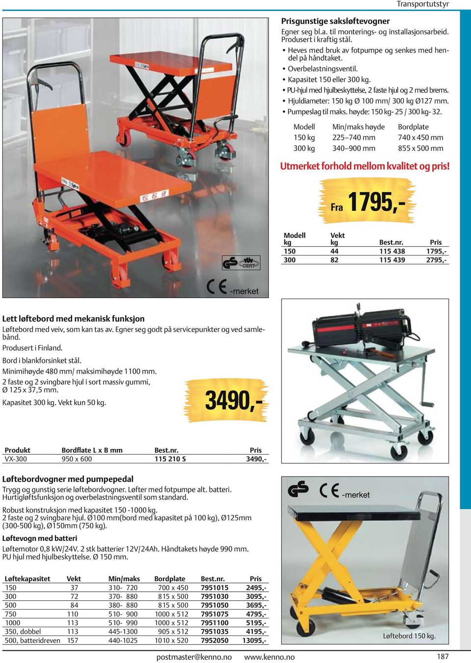 høyde: 150 kg- 25 / 300 kg- 32. Modell Min/maks høyde Bordplate 150 kg 225 740 mm 740 x 450 mm 300 kg 340 900 mm 855 x 500 mm Utmerket forhold mellom kvalitet og pris!