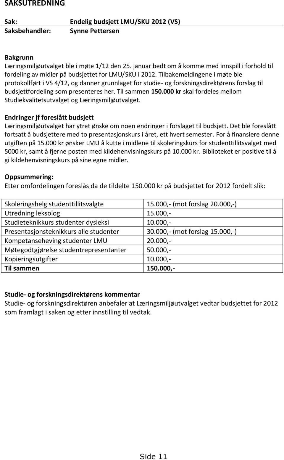 Tilbakemeldingene i møte ble protokollført i VS 4/12, og danner grunnlaget for studie- og forskningsdirektørens forslag til budsjettfordeling som presenteres her. Til sammen 150.