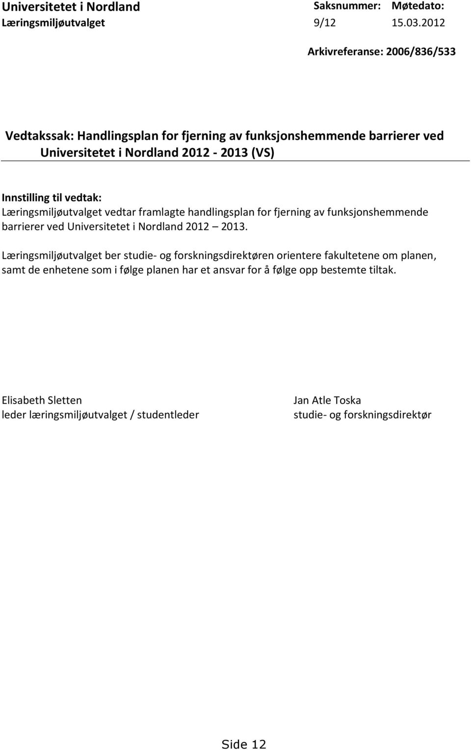 vedtak: Læringsmiljøutvalget vedtar framlagte handlingsplan for fjerning av funksjonshemmende barrierer ved Universitetet i Nordland 2012 2013.