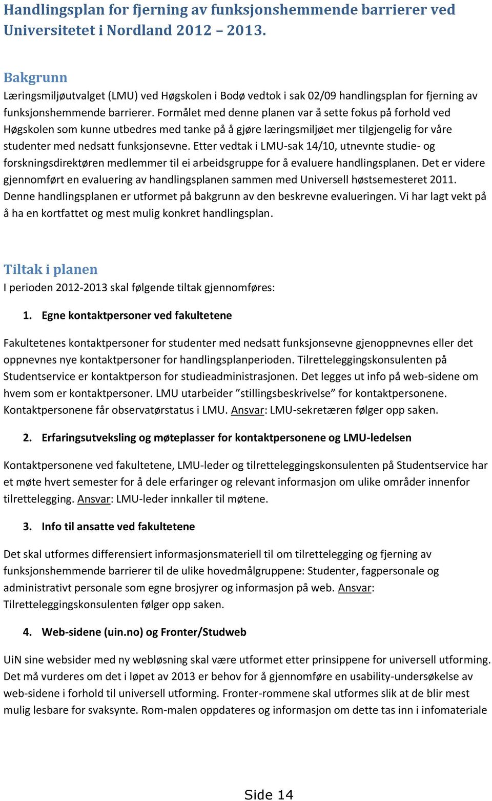 Formålet med denne planen var å sette fokus på forhold ved Høgskolen som kunne utbedres med tanke på å gjøre læringsmiljøet mer tilgjengelig for våre studenter med nedsatt funksjonsevne.