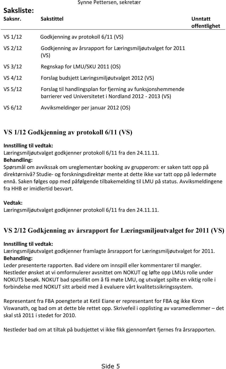 LMU/SKU 2011 (OS) Forslag budsjett Læringsmiljøutvalget 2012 (VS) Forslag til handlingsplan for fjerning av funksjonshemmende barrierer ved Universitetet i Nordland 2012-2013 (VS) Avviksmeldinger per