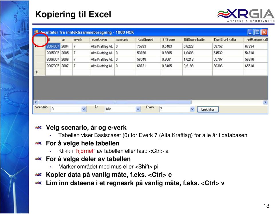 tast: <Ctrl> a For å velge deler av tabellen Marker området med mus eller <Shift> pil Kopier