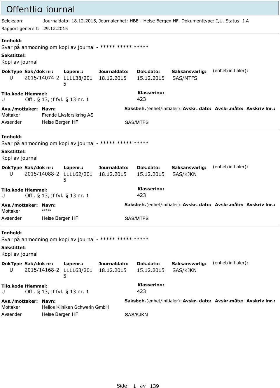 : Mottaker Frende Livsforsikring AS SAS/MTFS Svar på anmodning om kopi av journal - ***** ***** ***** Kopi av journal 201/14088-2 111162/201 1.12.201 SAS/KJKN 423 Avs./mottaker: Navn: Saksbeh.