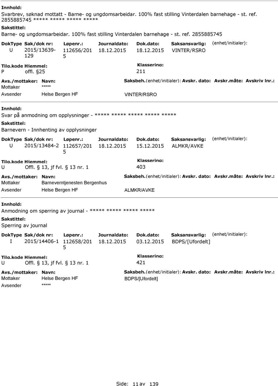 : VNTER/RSRO Svar på anmodning om opplysninger - ***** ***** ***** ***** ***** Barnevern - nnhenting av opplysninger 201/13484-2 11267/201 1.12.201 ALMKR/AVKE 403 Avs./mottaker: Navn: Saksbeh. Avskr.