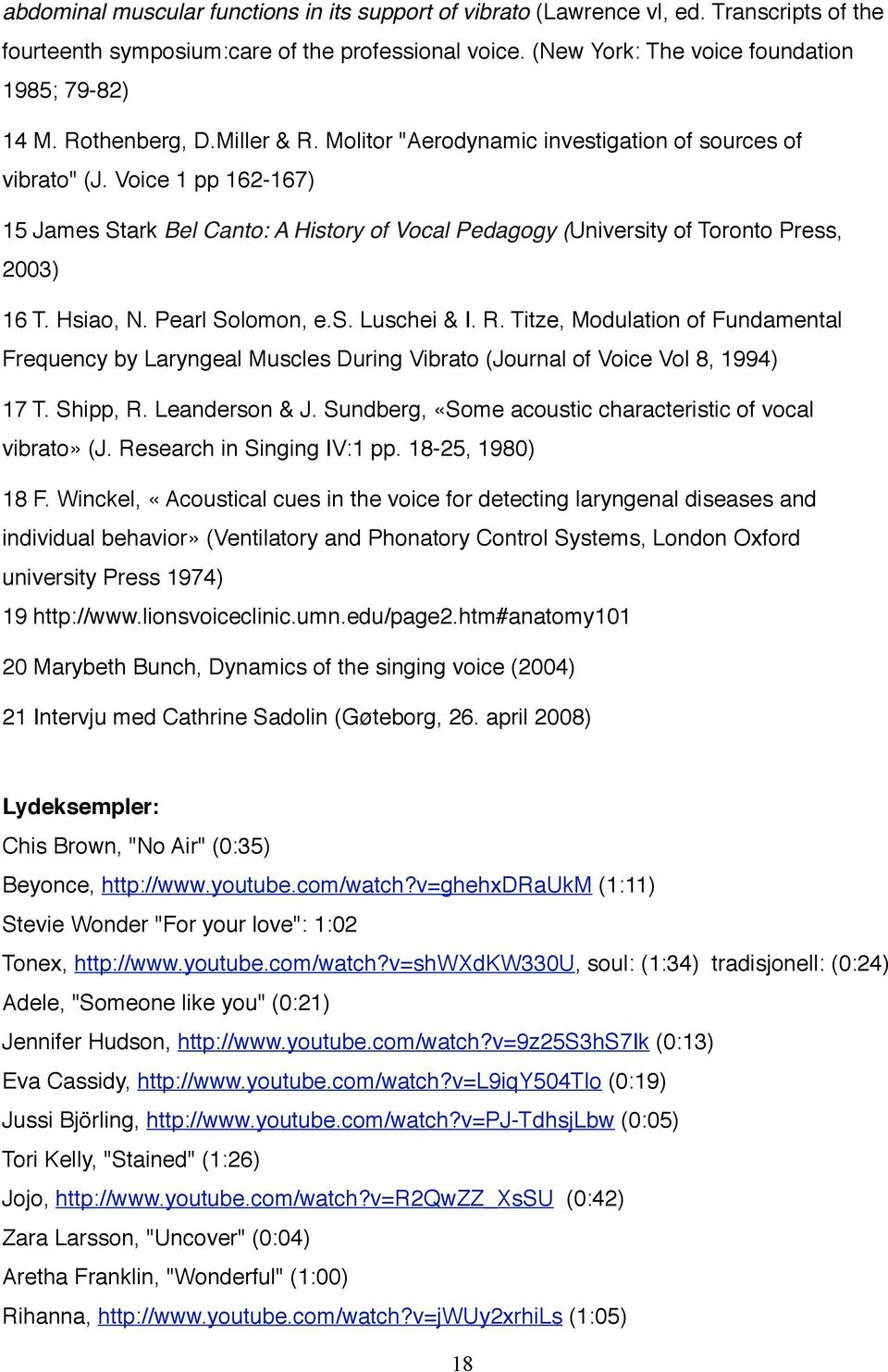 Voice 1 pp 162-167) 15 James Stark Bel Canto: A History of Vocal Pedagogy (University of Toronto Press, 2003) 16 T. Hsiao, N. Pearl Solomon, e.s. Luschei & I. R.