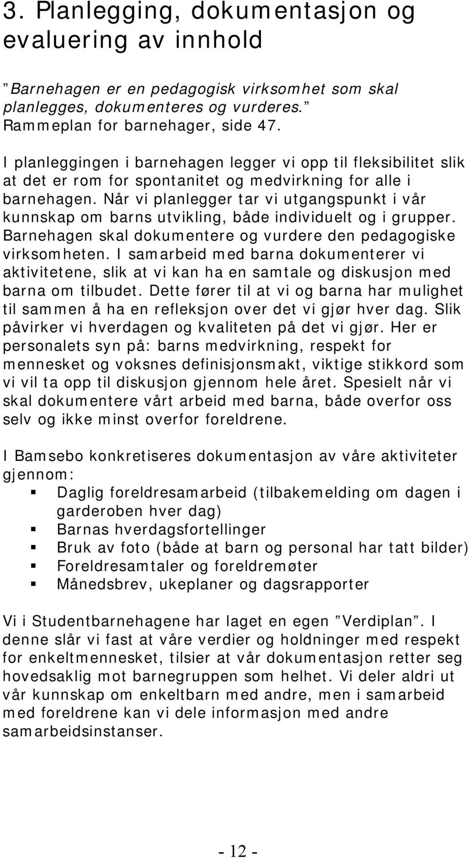 Når vi planlegger tar vi utgangspunkt i vår kunnskap om barns utvikling, både individuelt og i grupper. Barnehagen skal dokumentere og vurdere den pedagogiske virksomheten.