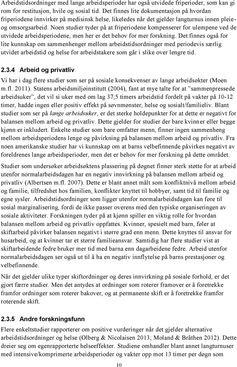 Noen studier tyder på at friperiodene kompenserer for ulempene ved de utvidede arbeidsperiodene, men her er det behov for mer forskning.