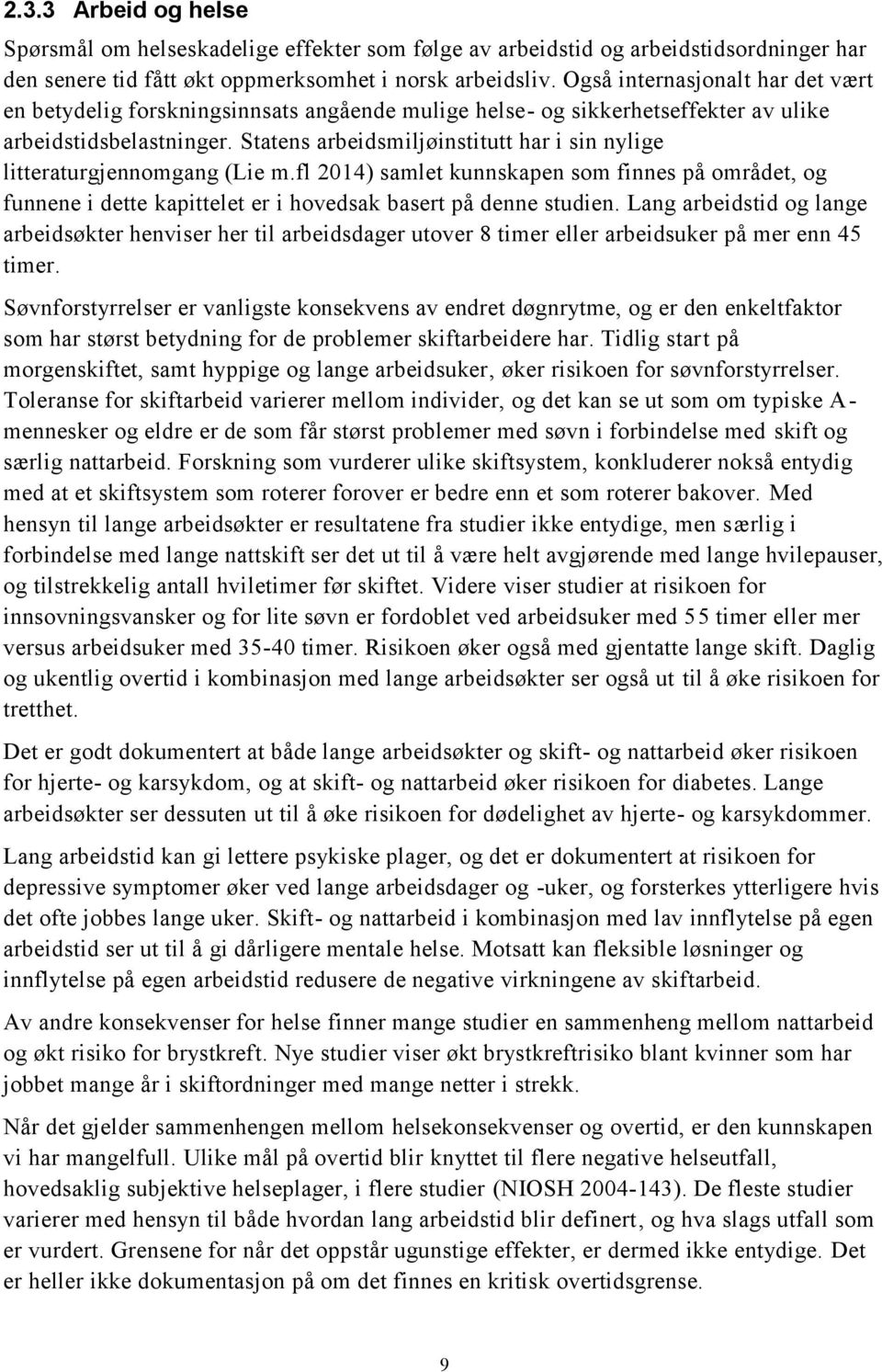 Statens arbeidsmiljøinstitutt har i sin nylige litteraturgjennomgang (Lie m.fl 2014) samlet kunnskapen som finnes på området, og funnene i dette kapittelet er i hovedsak basert på denne studien.