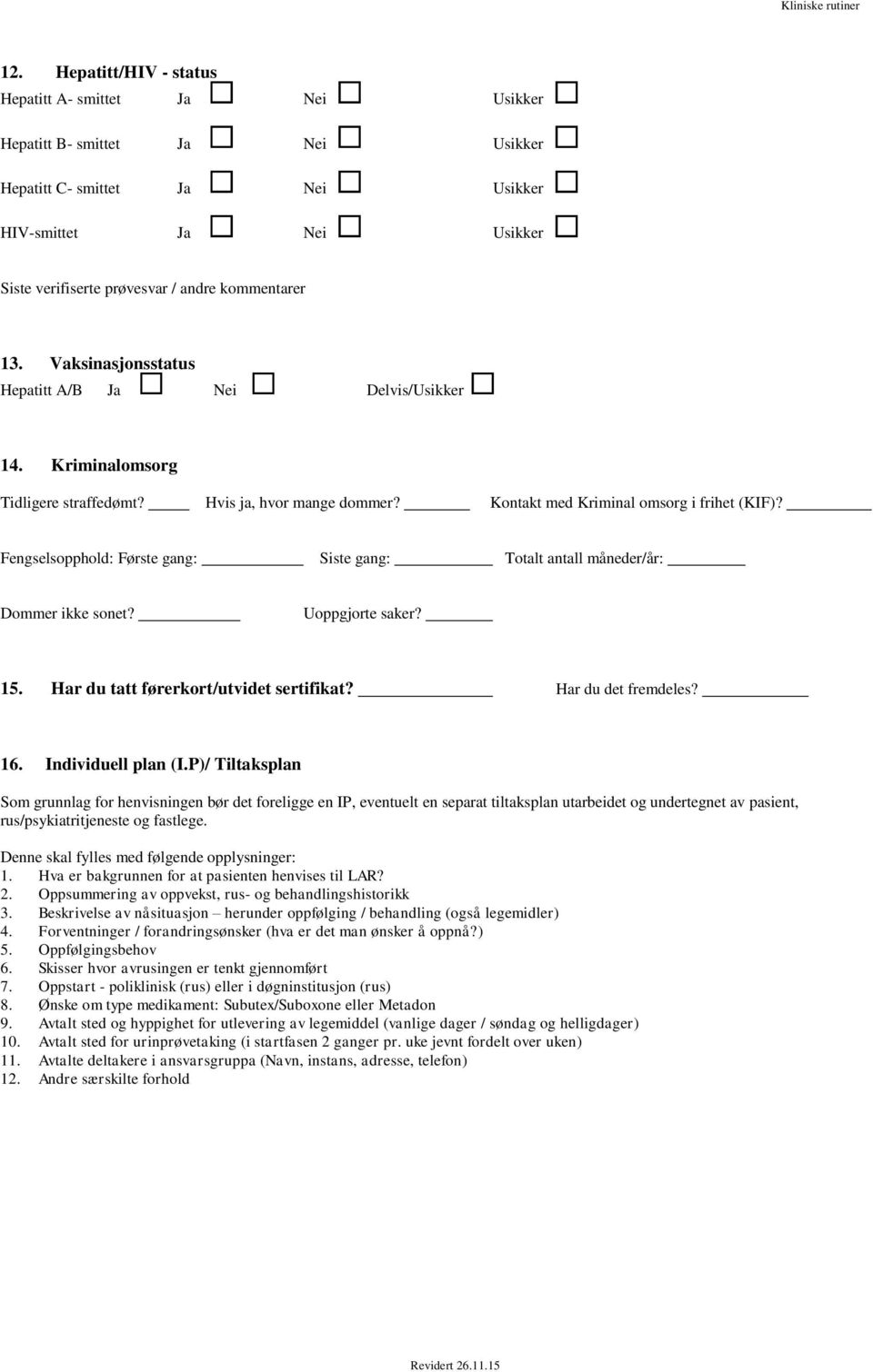 Fengselsopphold: Første gang: Siste gang: Totalt antall måneder/år: Dommer ikke sonet? Uoppgjorte saker? 15. Har du tatt førerkort/utvidet sertifikat? Har du det fremdeles? 16. Individuell plan (I.