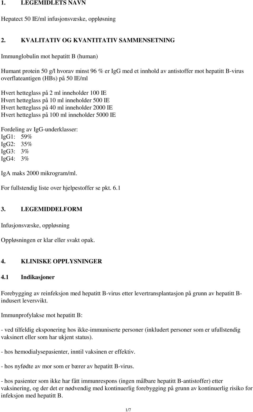 på 50 IE/ml Hvert hetteglass på 2 ml inneholder 100 IE Hvert hetteglass på 10 ml inneholder 500 IE Hvert hetteglass på 40 ml inneholder 2000 IE Hvert hetteglass på 100 ml inneholder 5000 IE Fordeling