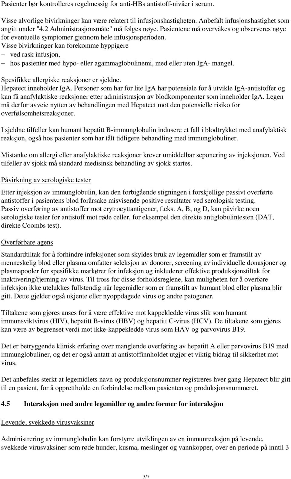 Visse bivirkninger kan forekomme hyppigere ved rask infusjon, hos pasienter med hypo- eller agammaglobulinemi, med eller uten IgA- mangel. Spesifikke allergiske reaksjoner er sjeldne.