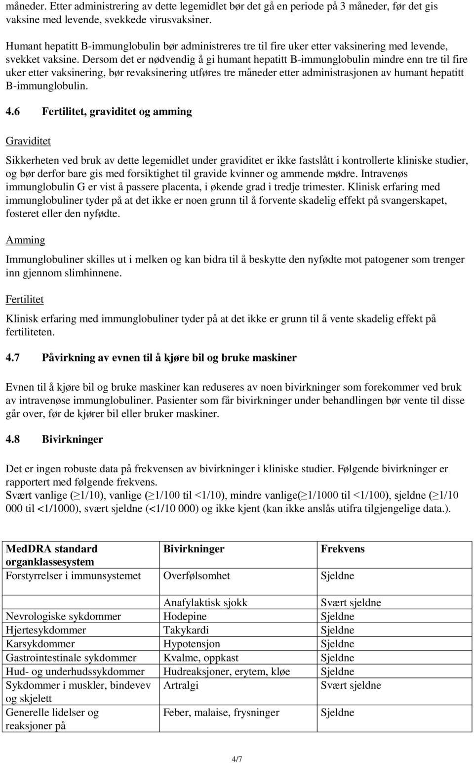 Dersom det er nødvendig å gi humant hepatitt B-immunglobulin mindre enn tre til fire uker etter vaksinering, bør revaksinering utføres tre måneder etter administrasjonen av humant hepatitt