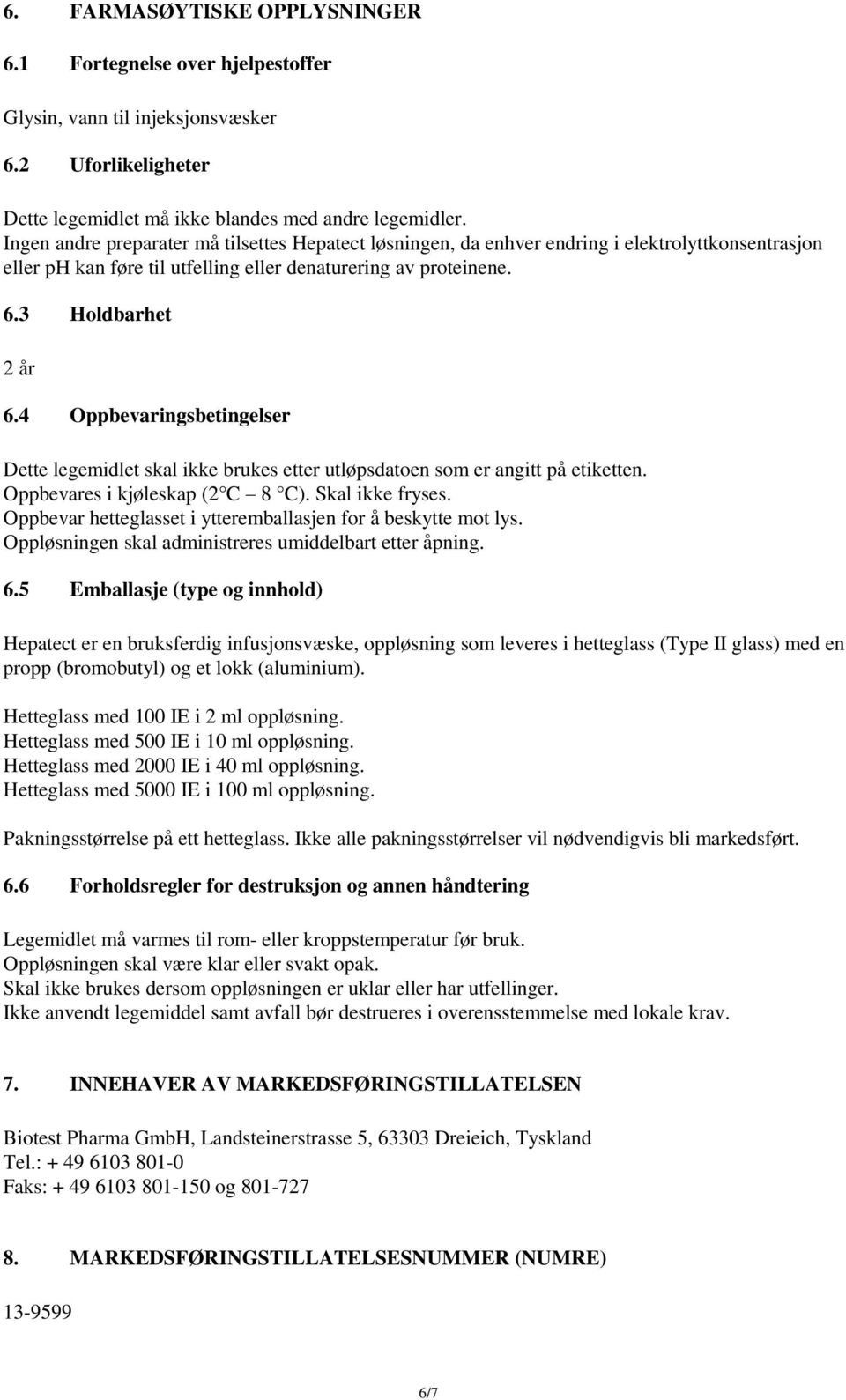 4 Oppbevaringsbetingelser Dette legemidlet skal ikke brukes etter utløpsdatoen som er angitt på etiketten. Oppbevares i kjøleskap (2 C 8 C). Skal ikke fryses.