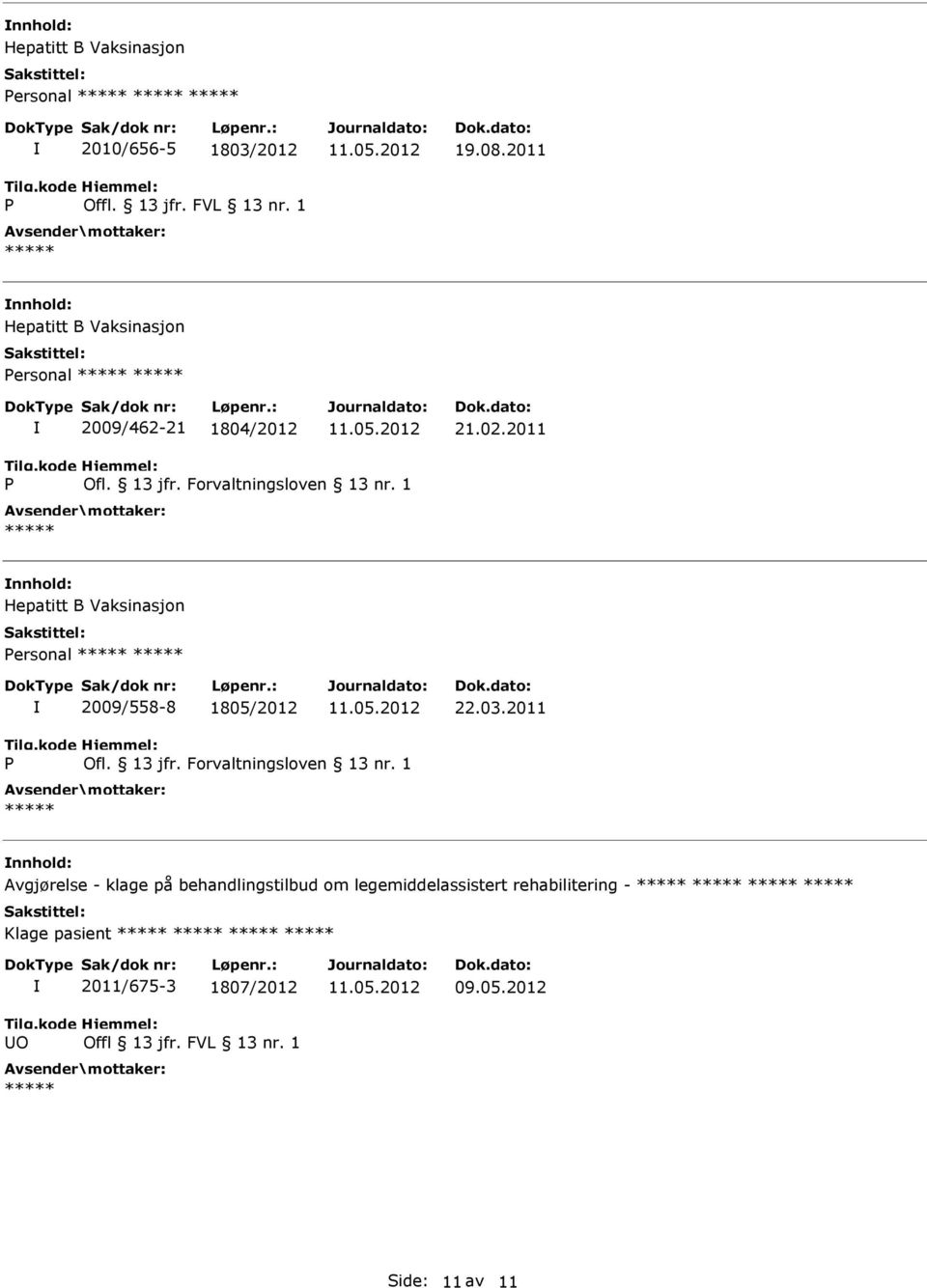 1 nnhold: Hepatitt B Vaksinasjon ersonal 2009/558-8 1805/2012 22.03.2011 Ofl. 13 jfr. Forvaltningsloven 13 nr.