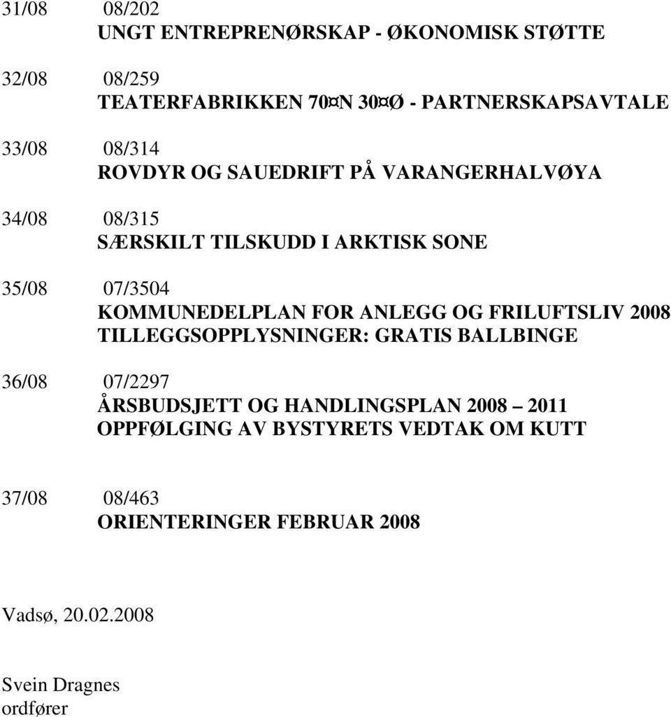 FOR ANLEGG OG FRILUFTSLIV 2008 TILLEGGSOPPLYSNINGER: GRATIS BALLBINGE 36/08 07/2297 ÅRSBUDSJETT OG HANDLINGSPLAN 2008