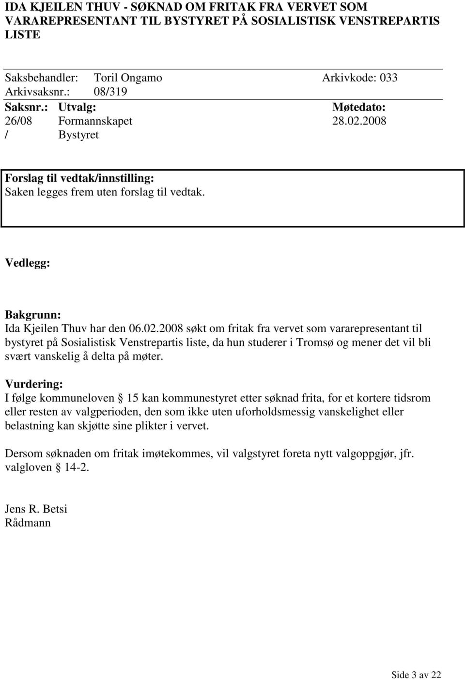 2008 / Bystyret Saken legges frem uten forslag til vedtak. Ida Kjeilen Thuv har den 06.02.
