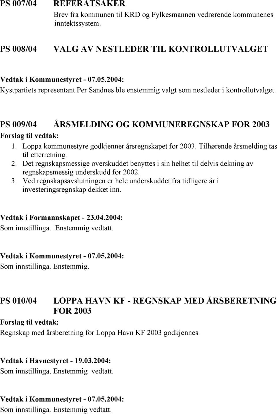 Loppa kommunestyre godkjenner årsregnskapet for 2003. Tilhørende årsmelding tas til etterretning. 2. Det regnskapsmessige overskuddet benyttes i sin helhet til delvis dekning av regnskapsmessig underskudd for 2002.
