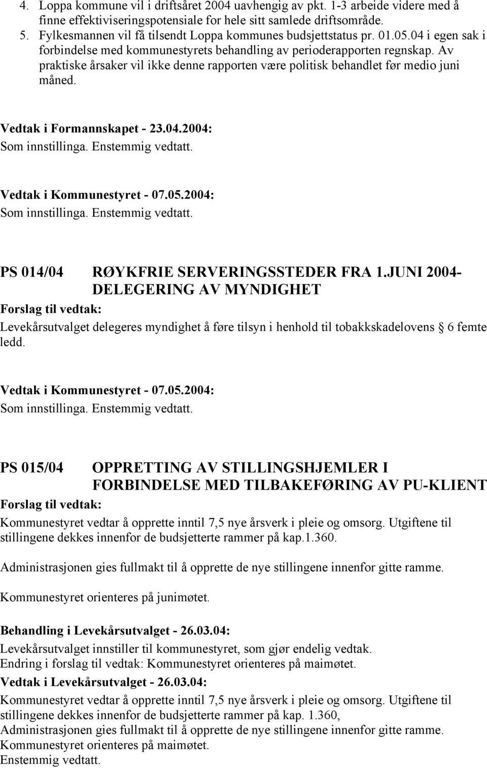 Av praktiske årsaker vil ikke denne rapporten være politisk behandlet før medio juni måned. Vedtak i Formannskapet - 23.04.2004: PS 014/04 RØYKFRIE SERVERINGSSTEDER FRA 1.